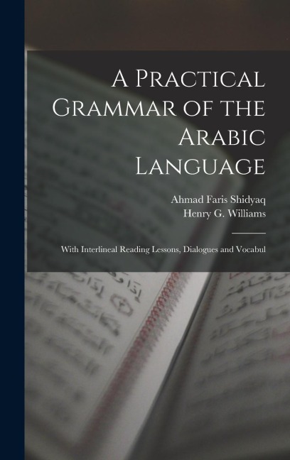 A Practical Grammar of the Arabic Language: With Interlineal Reading Lessons, Dialogues and Vocabul