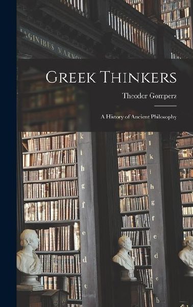 Greek Thinkers: A History of Ancient Philosophy