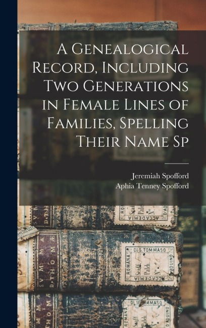 A Genealogical Record, Including two Generations in Female Lines of Families, Spelling Their Name Sp