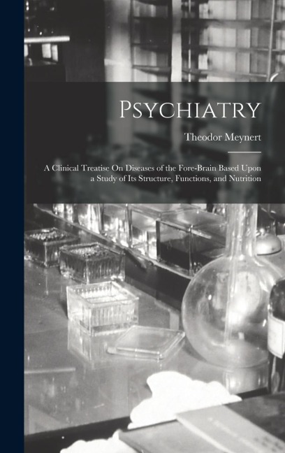 Psychiatry: A Clinical Treatise On Diseases of the Fore-Brain Based Upon a Study of Its Structure, Functions, and Nutrition
