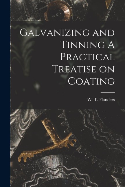 Galvanizing and Tinning A Practical Treatise on Coating