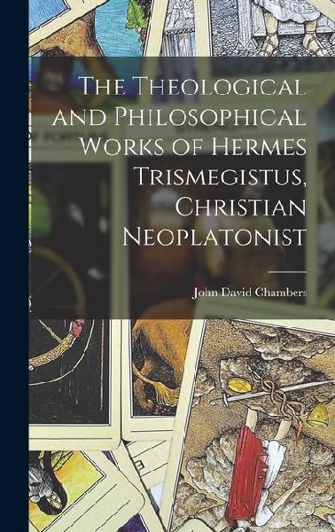 The Theological and Philosophical Works of Hermes Trismegistus, Christian Neoplatonist