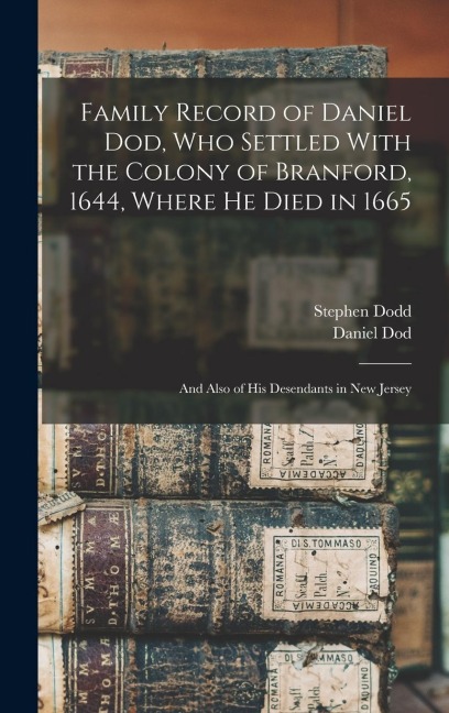 Family Record of Daniel Dod, who Settled With the Colony of Branford, 1644, Where he Died in 1665; and Also of his Desendants in New Jersey