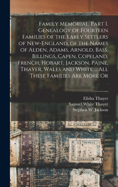 Family Memorial. Part 1. Genealogy of Fourteen Families of the Early Settlers of New-England, of the Names of Alden, Adams, Arnold, Bass, Billings, Ca