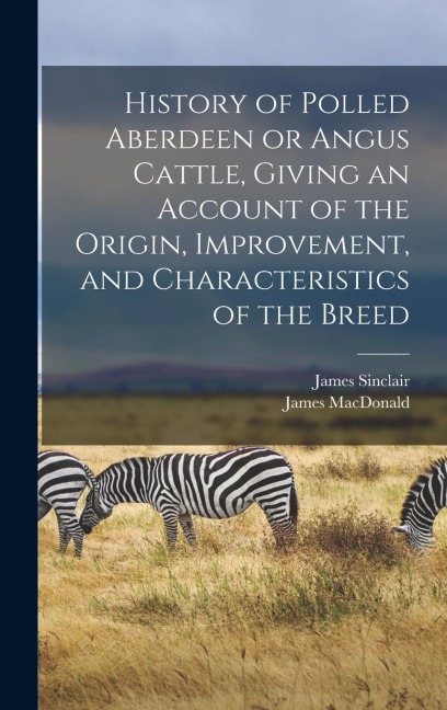History of Polled Aberdeen or Angus Cattle, Giving an Account of the Origin, Improvement, and Characteristics of the Breed