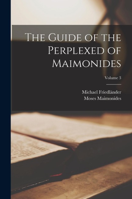 The Guide of the Perplexed of Maimonides; Volume 3
