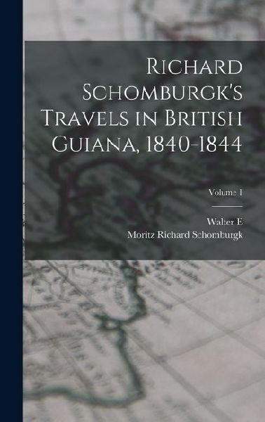 Richard Schomburgks Travels in British Guiana, 1840-1844; Volume 1