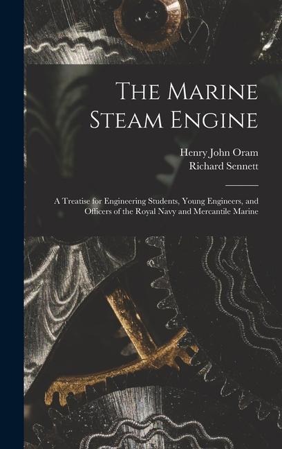 The Marine Steam Engine: A Treatise for Engineering Students, Young Engineers, and Officers of the Royal Navy and Mercantile Marine
