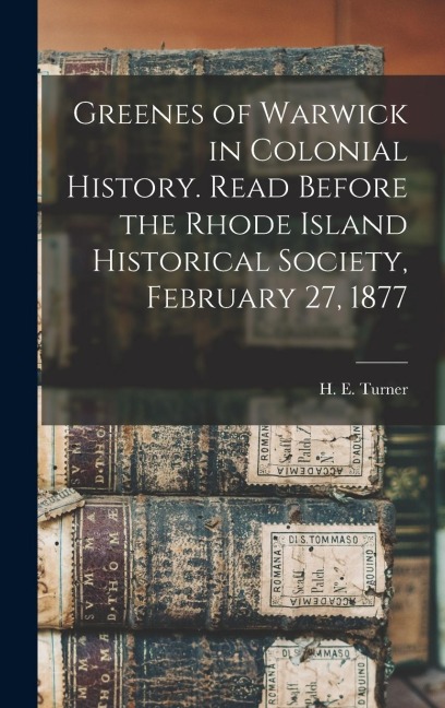 Greenes of Warwick in Colonial History. Read Before the Rhode Island Historical Society, February 27, 1877