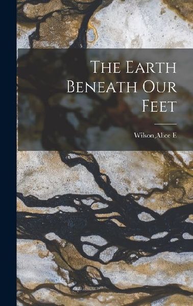 The Earth Beneath Our Feet