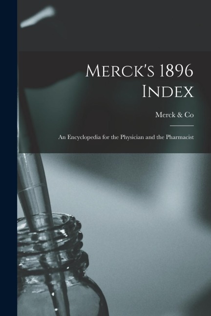 Mercks 1896 Index: An Encyclopedia for the Physician and the Pharmacist