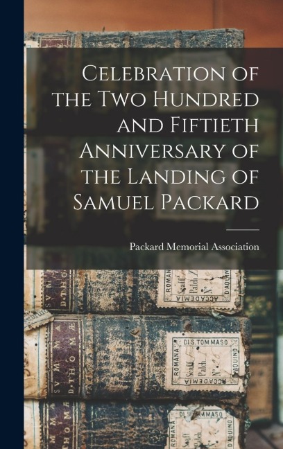 Celebration of the Two Hundred and Fiftieth Anniversary of the Landing of Samuel Packard
