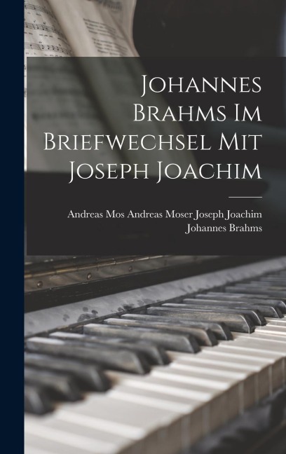 Johannes Brahms im Briefwechsel mit Joseph Joachim