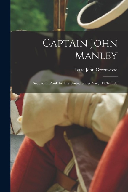 Captain John Manley: Second In Rank In The United States Navy, 1776-1783