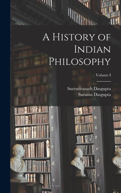 A History of Indian Philosophy; Volume I