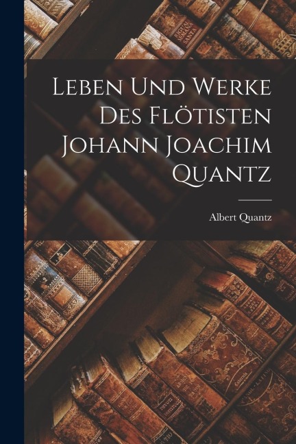 Leben und Werke des Flötisten Johann Joachim Quantz