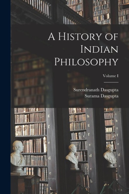 A History of Indian Philosophy; Volume I