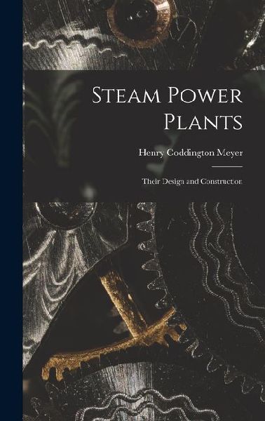 Steam Power Plants: Their Design and Construction