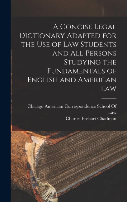 A Concise Legal Dictionary Adapted for the Use of Law Students and All Persons Studying the Fundamentals of English and American Law