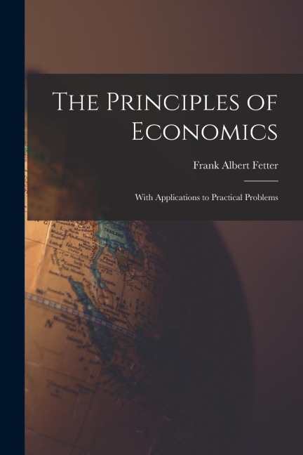 The Principles of Economics: With Applications to Practical Problems
