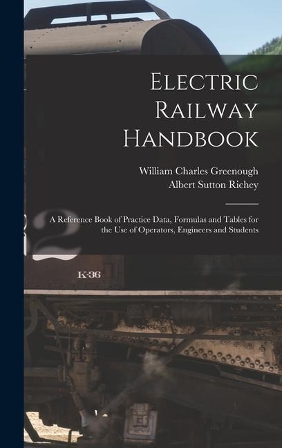 Electric Railway Handbook: A Reference Book of Practice Data, Formulas and Tables for the Use of Operators, Engineers and Students