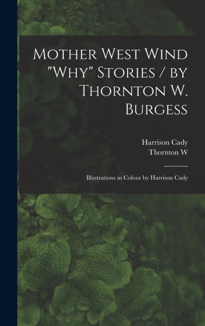 Mother West Wind why Stories / by Thornton W. Burgess; Illustrations in Colour by Harrison Cady
