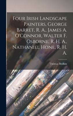 Four Irish Landscape Painters, George Barret, R. A., James A. OConnor, Walter F. Osborne, R. H. A., Nathaniel Hone, R. H. A.