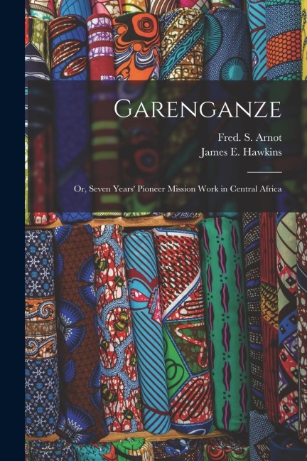 Garenganze: Or, Seven Years Pioneer Mission Work in Central Africa