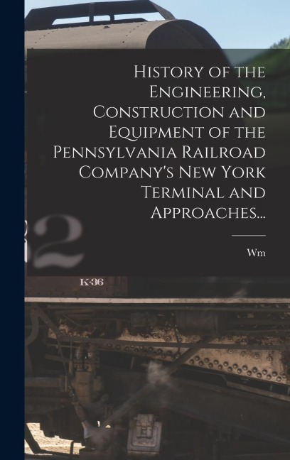 History of the Engineering, Construction and Equipment of the Pennsylvania Railroad Company's New York Terminal and Approaches...