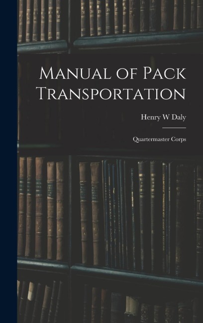 Manual of Pack Transportation: Quartermaster Corps