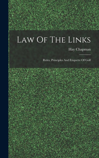 Law Of The Links; Rules, Principles And Etiquette Of Golf