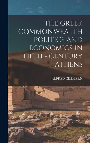 The Greek Commonwealth Politics and Economics in Fifth - Century Athens