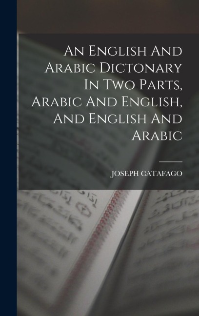 An English And Arabic Dictonary In Two Parts, Arabic And English, And English And Arabic