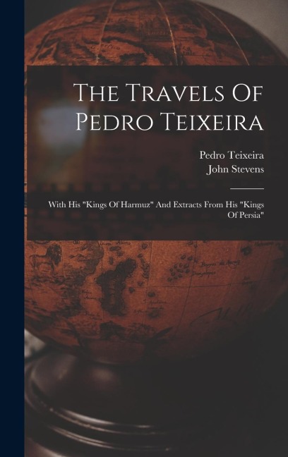 The Travels Of Pedro Teixeira: With His "kings Of Harmuz" And Extracts From His "kings Of Persia"