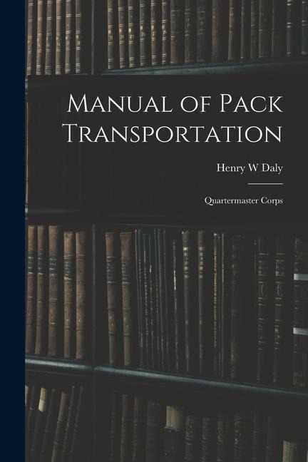 Manual of Pack Transportation: Quartermaster Corps