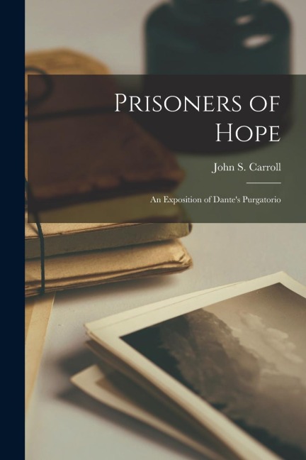 Prisoners of Hope; an Exposition of Dantes Purgatorio