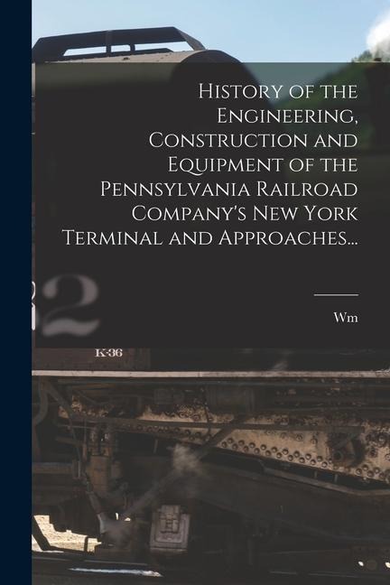 History of the Engineering, Construction and Equipment of the Pennsylvania Railroad Companys New York Terminal and Approaches...