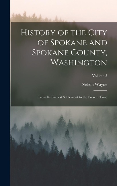 History of the City of Spokane and Spokane County, Washington: From Its Earliest Settlement to the Present Time; Volume 3