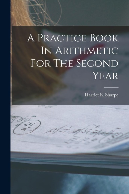 A Practice Book In Arithmetic For The Second Year