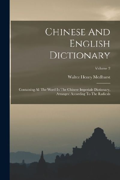 Chinese And English Dictionary: Containing All The Word In The Chinese Imperiale Dictionary, Arranged According To The Radicals; Volume 2