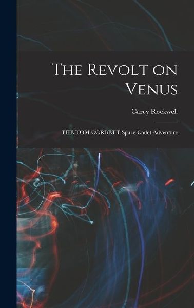 The Revolt on Venus: THE TOM CORBETT Space Cadet Adventure