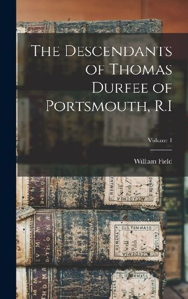 The Descendants of Thomas Durfee of Portsmouth, R.I; Volume 1