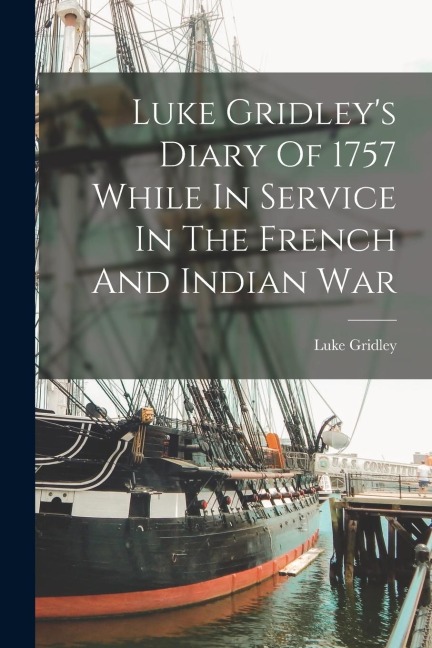 Luke Gridley's Diary Of 1757 While In Service In The French And Indian War