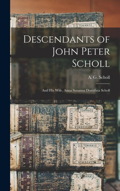 Descendants of John Peter Scholl: And His Wife, Anna Susanna Dorothea Scholl