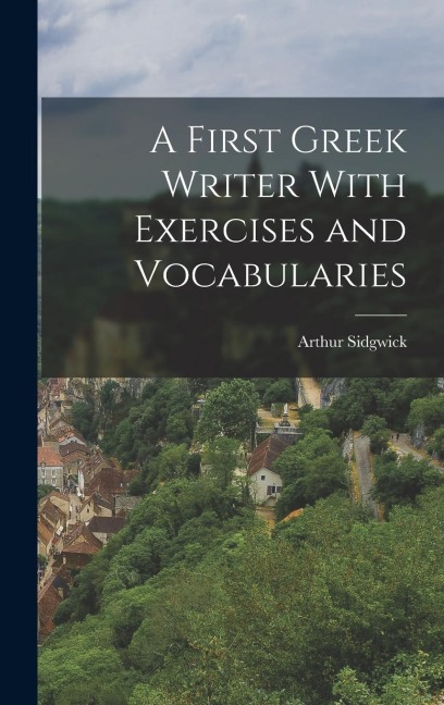 A First Greek Writer With Exercises and Vocabularies