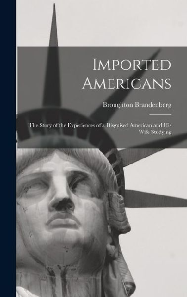 Imported Americans: The Story of the Experiences of a Disguised American and His Wife Studying