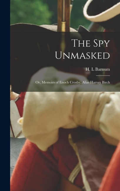 The Spy Unmasked; or, Memoirs of Enoch Crosby, Alias Harvey Birch