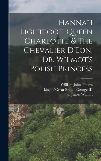 Hannah Lightfoot. Queen Charlotte & The Chevalier DEon. Dr. Wilmots Polish Princess