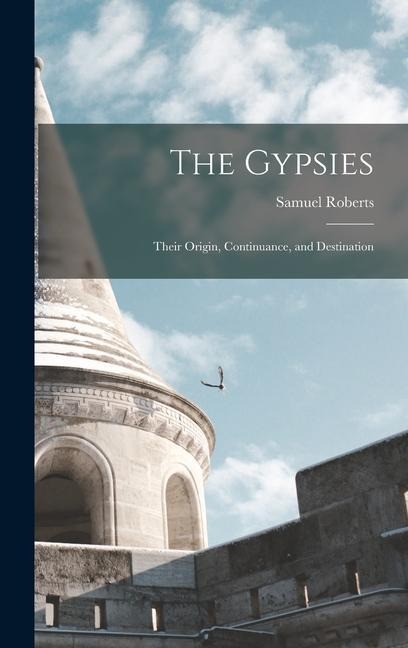 The Gypsies: Their Origin, Continuance, and Destination