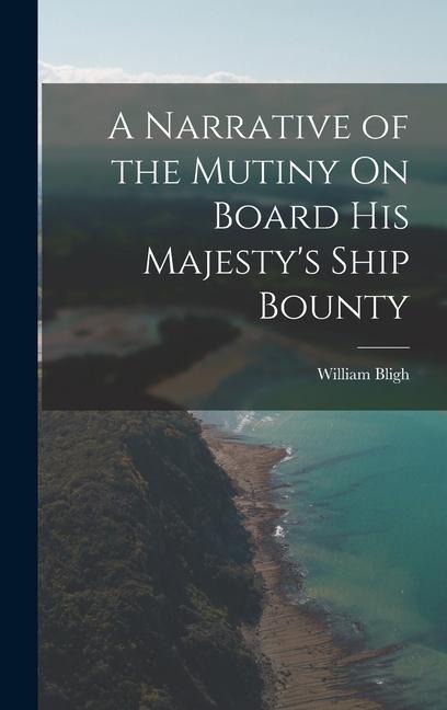 A Narrative of the Mutiny On Board His Majestys Ship Bounty